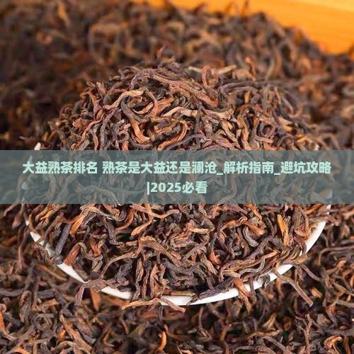 大益熟茶排名熟茶是大益还是澜沧