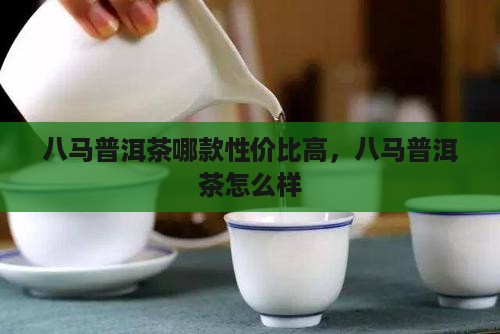 八马普洱茶哪款性价比