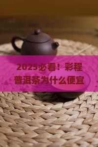 彩程普洱茶为什么便宜