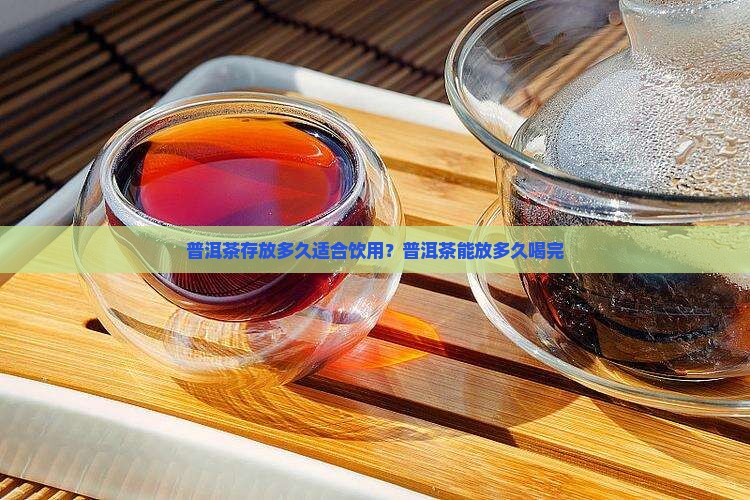 四川普洱茶能放多久喝完