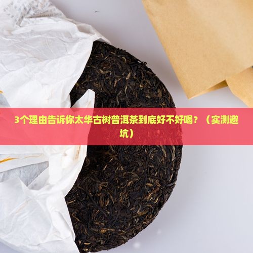 太华古树普洱茶怎么样好喝吗