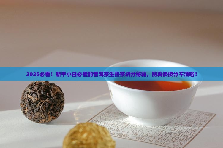 普洱茶的生茶与熟茶是如何划分的