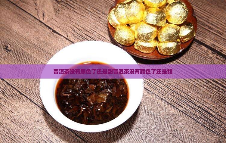普洱茶没有颜色了还是甜