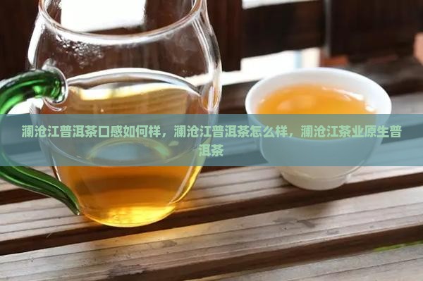 澜沧江普洱茶口感如何样