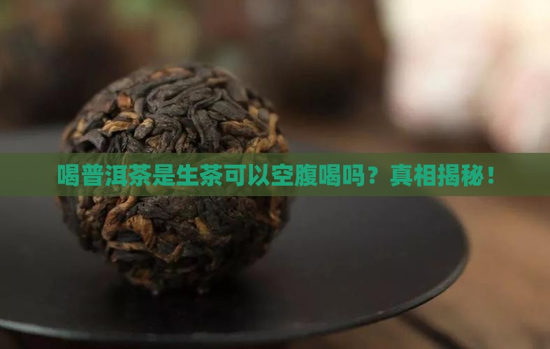 喝普洱茶是生茶可以空腹