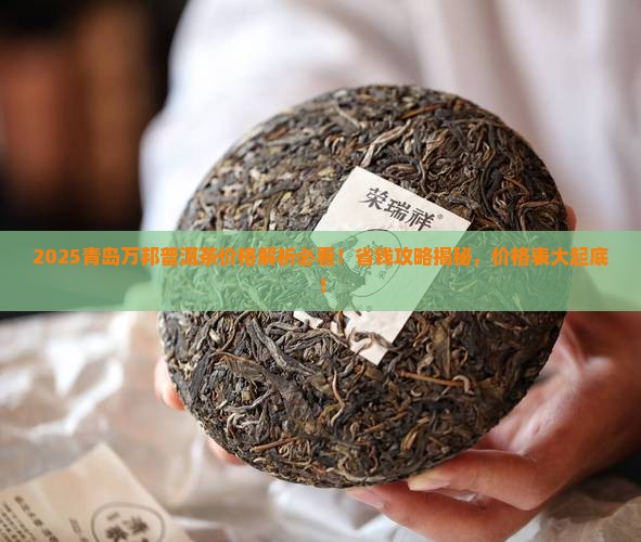 青岛万邦普洱茶价格表一览