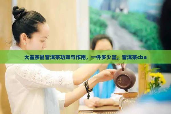 大益茶晶普洱茶