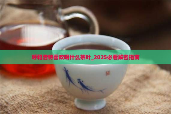 呼和浩特喜欢喝什么茶叶