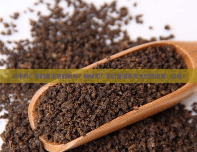 找不到厂家的普洱茶能喝吗