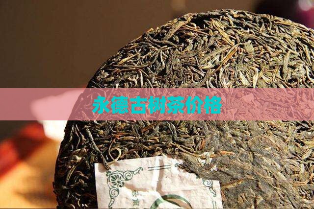 永德古树茶价格