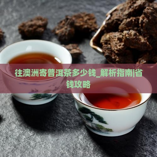 往澳洲寄普洱茶多少钱