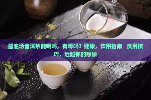 酱油汤普洱茶能喝吗有毒吗