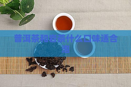 普洱茶和岩茶什么口味适合