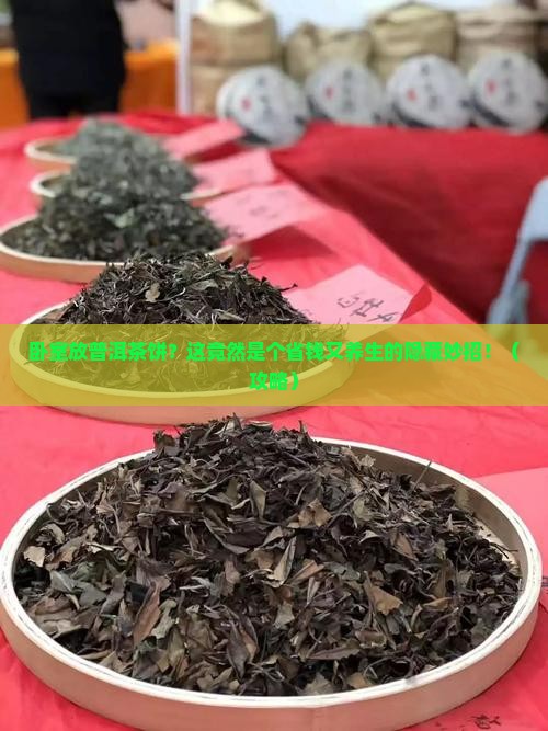 卧室放普洱茶饼好不好