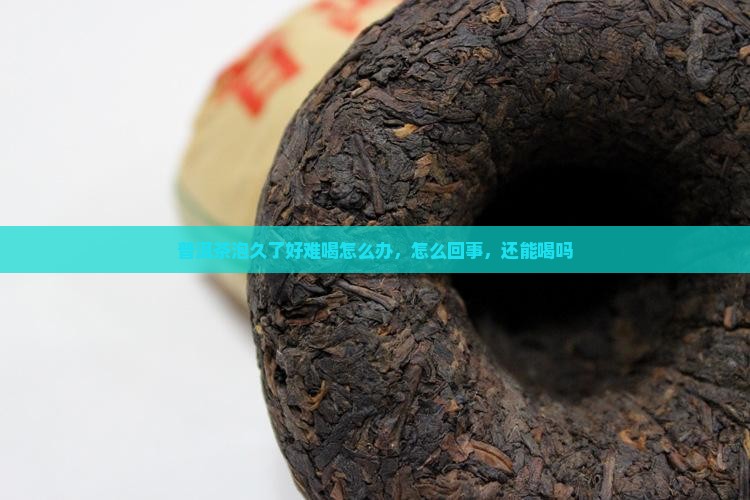 普洱茶泡久了好难喝