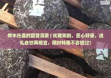 带木托盘的圆普洱茶