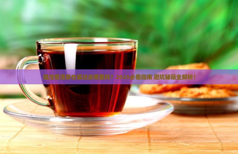 临沧普洱茶仓在哪里啊最近