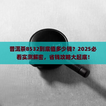 普洱茶8532什么价格