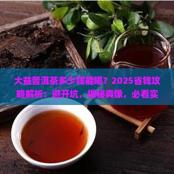 大益普洱茶多少钱能喝