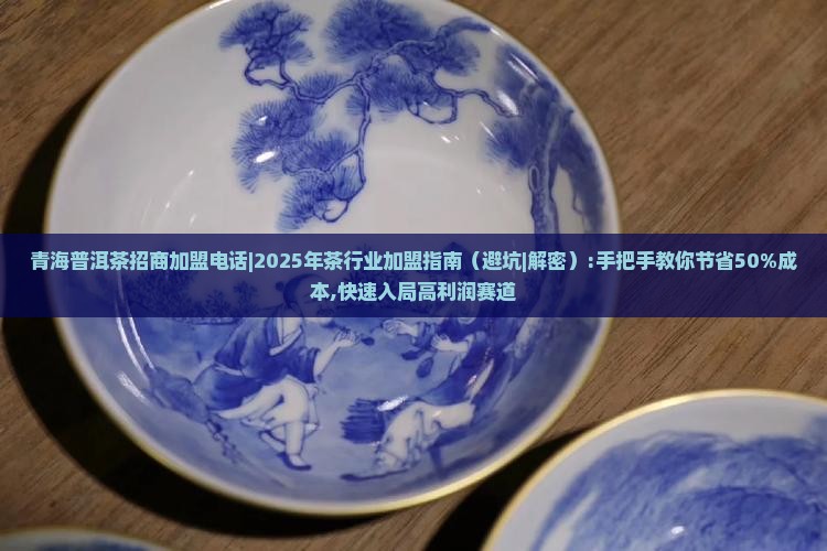 青海普洱茶招商加盟电话