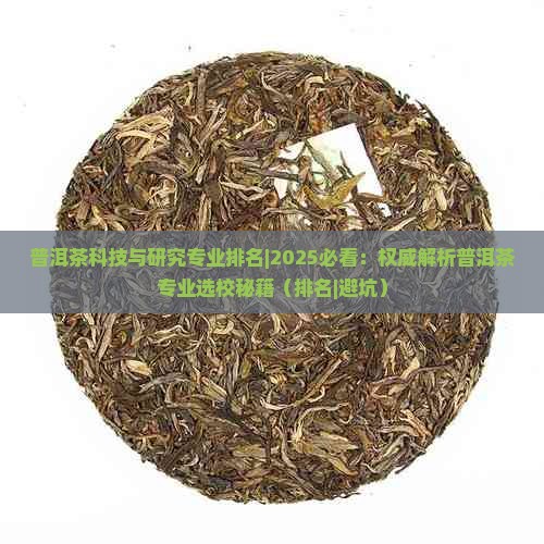 普洱茶科技与研究专业排名 普洱茶科技与研究专业排名