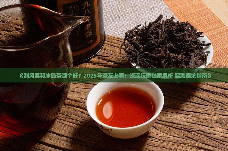 刮风寨和冰岛茶哪个好