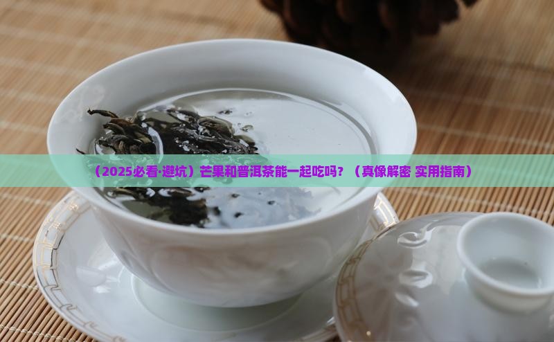 芒果和普洱茶能一起吃吗