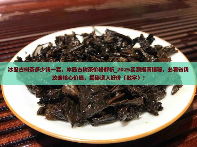冰岛古树茶多少钱一套
