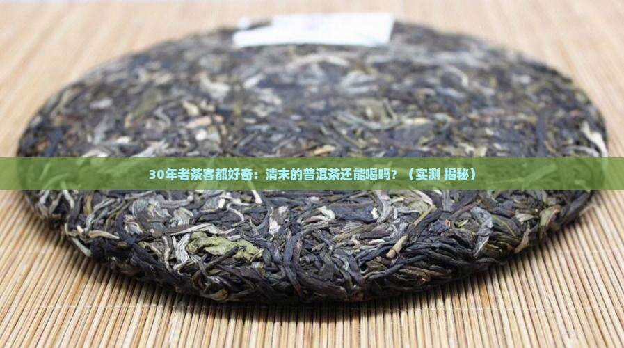 清末的普洱茶还能喝吗