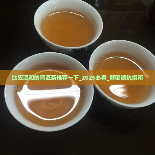 比较温和的普洱茶推荐一下