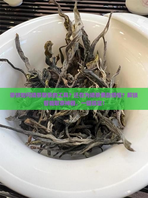 茶饼如何撬茶取茶的工具