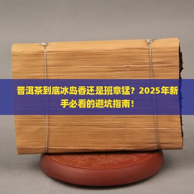 普洱茶是冰岛好还是班章好