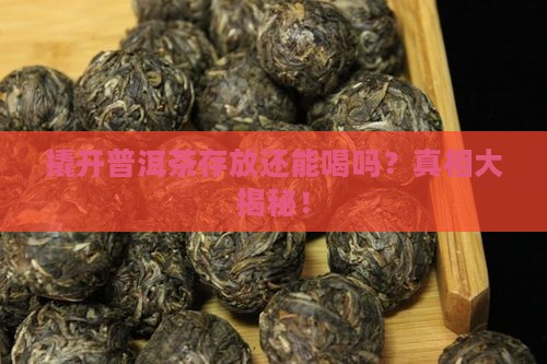 撬开普洱茶存放还能喝吗