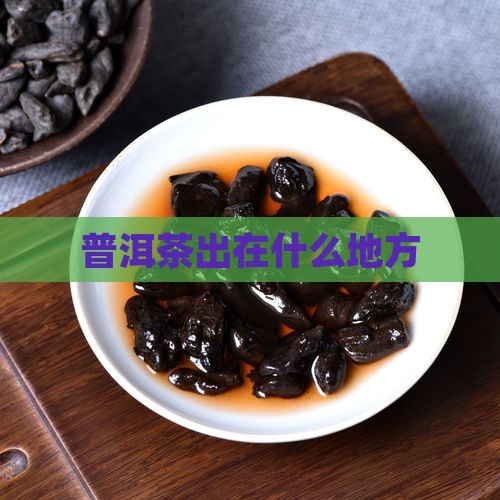 普洱茶出在什么地方