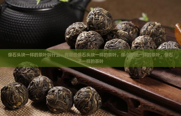 像石头块一样的茶叶