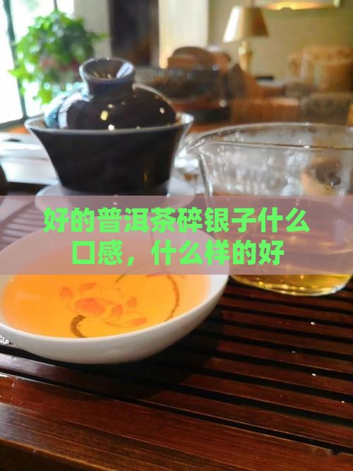 好的普洱茶碎银子什么口感