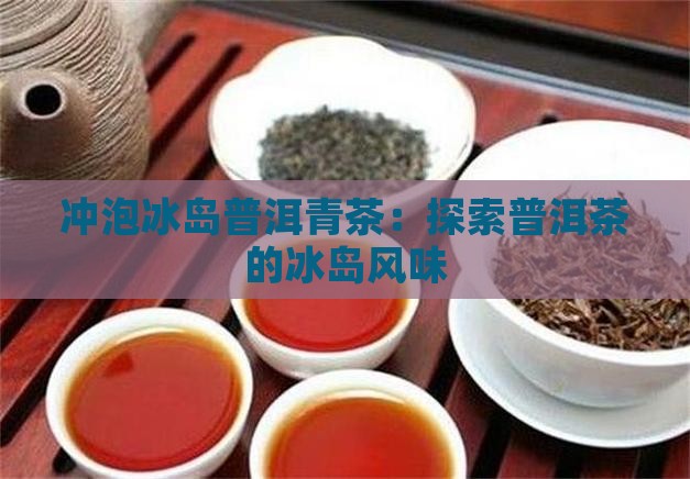 冲泡冰岛普洱青茶