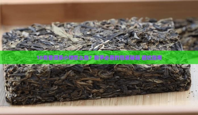 10克普洱茶小饼怎么包