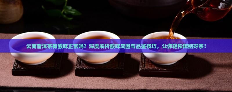 云南普洱茶有酸味正常吗