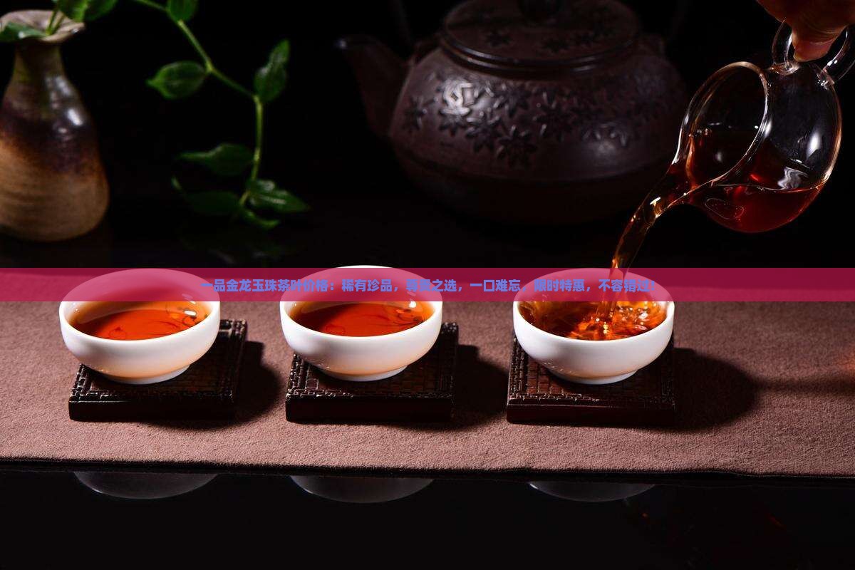 一品金龙玉珠茶叶价格