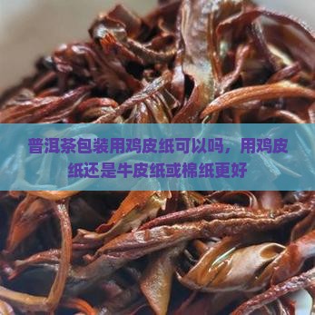 普洱茶包装用鸡皮纸