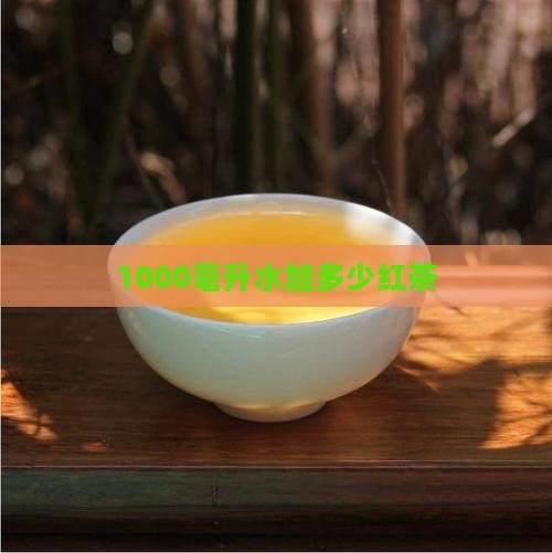 1000毫升水加多少红茶