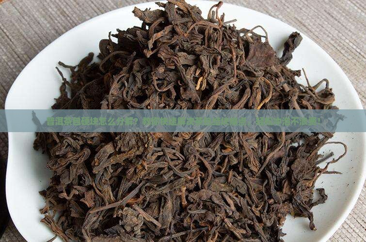 普洱茶包硬块怎么分解