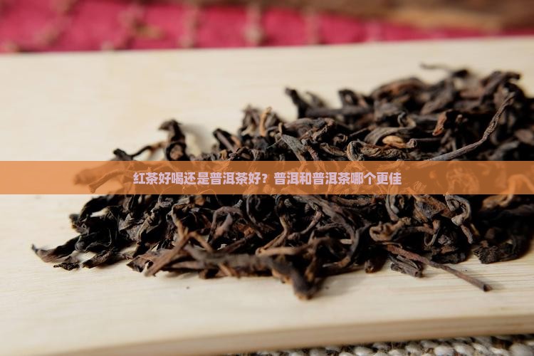 云南红茶好喝还是普洱茶好