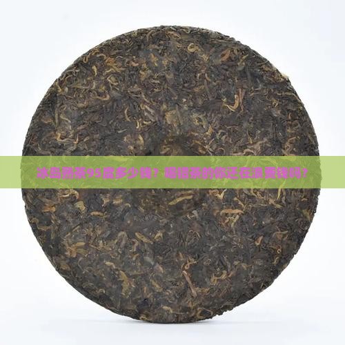 冰岛熟茶95度多少钱