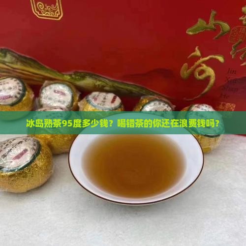 冰岛熟茶95度多少钱