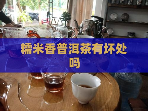 糯米香普洱茶有坏处吗