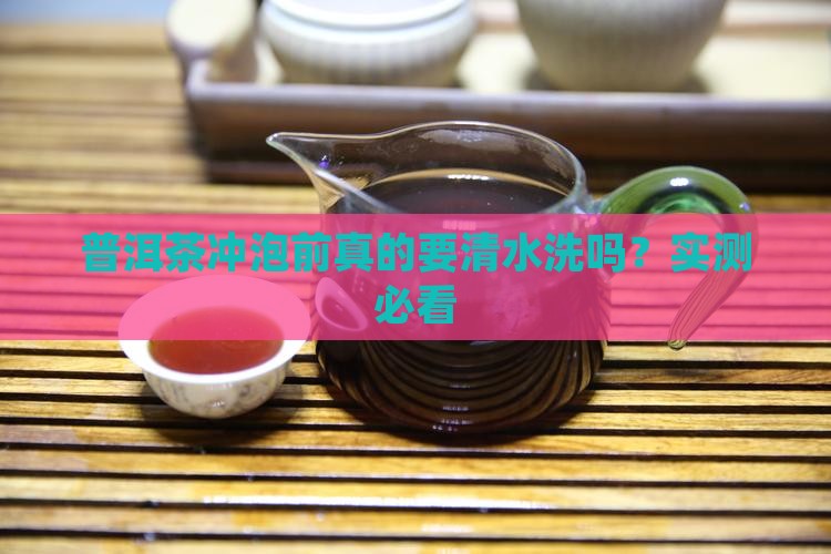 普洱茶冲泡前要用清水吗