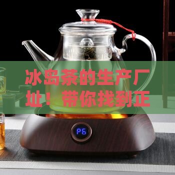 冰岛茶的生产厂址