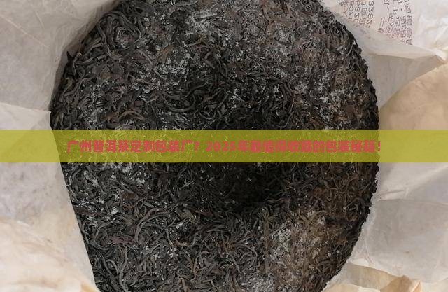 广州普洱茶定制包装厂